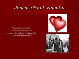 Joyeuse Saint-Valentin



       Venez visitez notre site
      www.france-export-fv.com
et trouver des cadeaux originaux, des
          astuces,des cocktails…
 