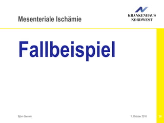 Björn Gemein 20
Mesenteriale Ischämie
Fallbeispiel
1. Oktober 2016
 