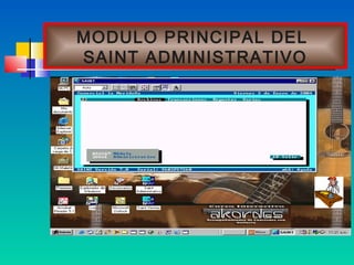 MODULO PRINCIPAL DEL
SAINT ADMINISTRATIVO
 