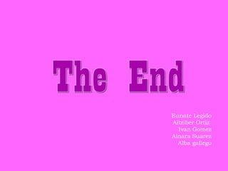 Eunate Legido
Aitziber Ortiz
Ivan Gomez
Ainara Suarez
Alba gallego