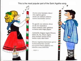 This is the most popular part of the Saint Agatha song.