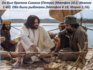 Он был братом Симона (Петра) (Матфея 10:2; Иоанна
1:40). Оба были рыбаками (Матфея 4:18; Марка 1:16).
 