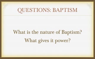QUESTIONS: BAPTISM

What is the nature of Baptism?
What gives it power?

 