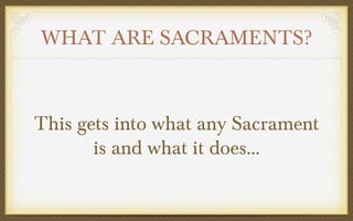 WHAT ARE SACRAMENTS?

This gets into what any Sacrament
is and what it does...

 