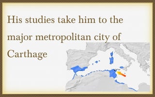 His studies take him to the
major metropolitan city of
Carthage

 