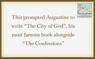 This prompted Augustine to
write “The City of God”, his
most famous book alongside
“The Confessions”

 