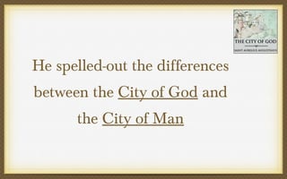 He spelled-out the differences
between the City of God and
the City of Man

 