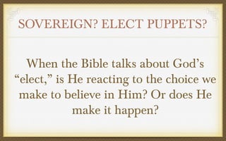 SOVEREIGN? ELECT PUPPETS?
When the Bible talks about God’s
“elect,” is He reacting to the choice we
make to believe in Him? Or does He
make it happen?

 