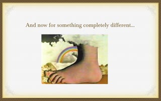 And now for something completely different…

 