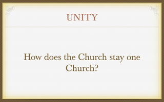 UNITY

How does the Church stay one
Church?

 
