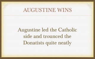 AUGUSTINE WINS
Augustine led the Catholic
side and trounced the
Donatists quite neatly

 