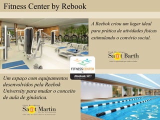 Fitness Center by Rebook  Um espaço com equipamentos desenvolvidos pela Reebok University para mudar o conceito de aula de ginástica. A Reebok criou um lugar ideal para prática de atividades físicas estimulando o convívio social. 