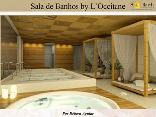 Sala de Banhos by L´Occitane Por Débora Aguiar 