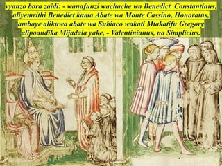 vyanzo bora zaidi: - wanafunzi wachache wa Benedict. Constantinus,
aliyemrithi Benedict kama Abate wa Monte Cassino, Honoratus,
ambaye alikuwa abate wa Subiaco wakati Mtakatifu Gregory
alipoandika Mijadala yake, - Valentinianus, na Simplicius.
 