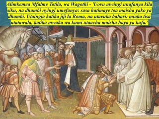 Alimkemea Mfalme Totila, wa Wagothi - 'Uovu mwingi unafanya kila
siku, na dhambi nyingi umefanya: sasa hatimaye toa maisha yako ya
dhambi. Utaingia katika jiji la Roma, na utavuka bahari: miaka tisa
utatawala, katika mwaka wa kumi utaacha maisha haya ya kufa.'
 