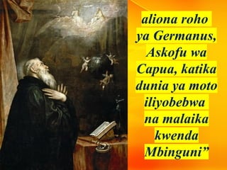 aliona roho
ya Germanus,
Askofu wa
Capua, katika
dunia ya moto
iliyobebwa
na malaika
kwenda
Mbinguni”
 