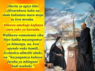 Sheria za agizo hilo
ziliwaruhusu kaka na
dada kukutana mara moja
tu kwa mwaka.
Alikuwa amekuja kufanya
ziara yake ya kawaida.
Walikuwa wametumia siku
hiyo katika mazungumzo
ya kimungu, na, kwa
upendo wake kamili,
Scolastica alimsihi abaki,
na "kuzungumza kuhusu
furaha ya mbinguni
hadi asubuhi."
 