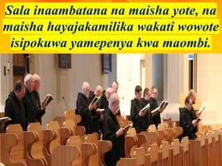 Sala inaambatana na maisha yote, na
maisha hayajakamilika wakati wowote
isipokuwa yamepenya kwa maombi.
 