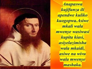 Anapaswa
kujifunza ili
apendwe kuliko
kuogopwa.Asiwe
mkali wala
mwenye wasiwasi
kupita kiasi,
asiyelazimisha
wala mkaidi,
asiwe na wivu
wala mwenye
mashaka.
 