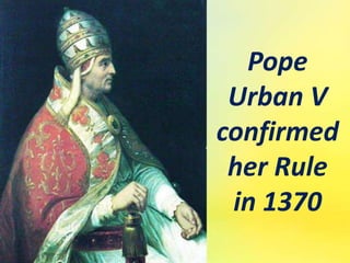 Pope
Urban V
confirmed
her Rule
in 1370
 