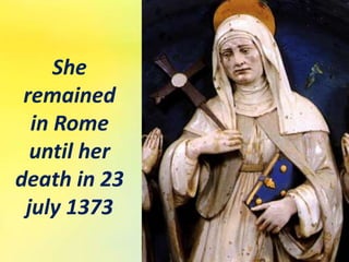 She
remained
in Rome
until her
death in 23
july 1373
 