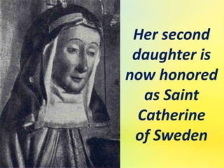 Her second
daughter is
now honored
as Saint
Catherine
of Sweden
 