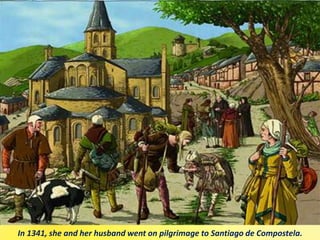 In 1341, she and her husband went on pilgrimage to Santiago de Compostela.
 