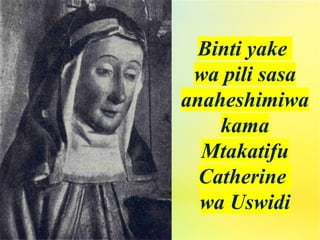 Binti yake
wa pili sasa
anaheshimiwa
kama
Mtakatifu
Catherine
wa Uswidi
 