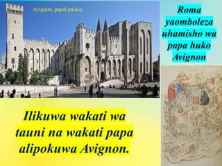 Ilikuwa wakati wa
tauni na wakati papa
alipokuwa Avignon.
Avignon, papal palace Roma
yaomboleza
uhamisho wa
papa huko
Avignon
 