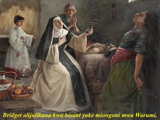Bridget alijulikana kwa hisani yake miongoni mwa Warumi.
 