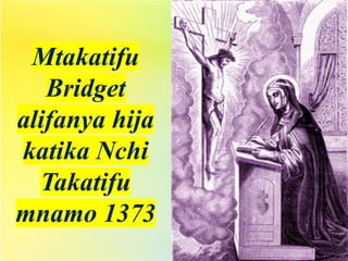 Mtakatifu
Bridget
alifanya hija
katika Nchi
Takatifu
mnamo 1373
 