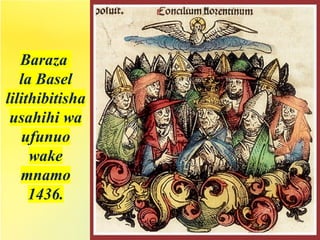 Baraza
la Basel
lilithibitisha
usahihi wa
ufunuo
wake
mnamo
1436.
 