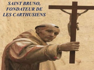 SAINT BRUNO,
FONDATEUR DE
LES CARTHUSIENS
 