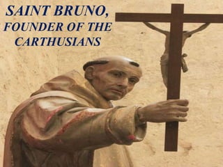 SAINT BRUNO,
FOUNDER OF THE
CARTHUSIANS
 