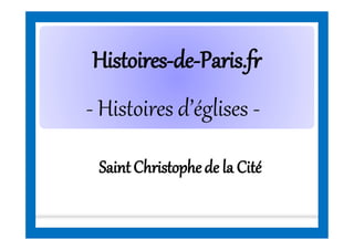 HistoiresHistoires--dede--Paris.frParis.fr
- Histoires d’églises -
SaintChristophede la Cité
 