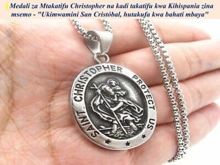 Medali za Mtakatifu Christopher na kadi takatifu kwa Kihispania zina
msemo - "Ukimwamini San Cristóbal, hutakufa kwa bahati mbaya"
 