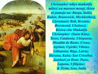 Christopher ndiye mtakatifu
mlinzi wa maeneo mengi, ikiwa
ni pamoja na: Barga, Italia;
Baden, Brunswick, Mecklenburg,
Ujerumani; Rab, Kroatia;
Roermond, Uholanzi;
Kisiwa cha Mtakatifu
Christopher (Saint Kitts);
Toses, Catalonia, Uhispania;
Mondim de Basto, Ureno;
Agrinio, Ugiriki; Vilnius,
Lithuania; Riga, Latvia;
Havana, Kuba; San Cristóbal,
Jamhuri ya Dom; Paete,
Laguna, Ufilipino;
& Tivim, Goa, India
 