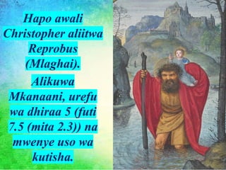 Hapo awali
Christopher aliitwa
Reprobus
(Mlaghai).
Alikuwa
Mkanaani, urefu
wa dhiraa 5 (futi
7.5 (mita 2.3)) na
mwenye uso wa
kutisha.
 