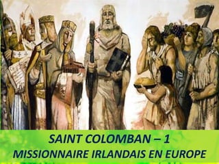 SAINT COLOMBAN – 1
MISSIONNAIRE IRLANDAIS EN EUROPE
 