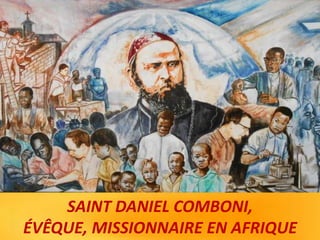 SAINT DANIEL COMBONI,
ÉVÊQUE, MISSIONNAIRE EN AFRIQUE
 
