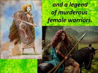 and a legend
of murderous
female warriors.
 