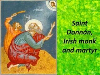 Saint
Donnán,
Irish monk
and martyr
 