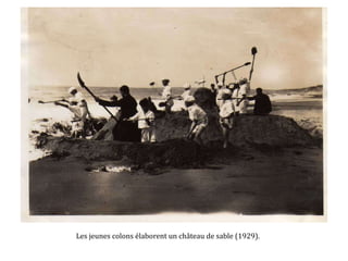 Les jeunes colons élaborent un château de sable (1929).
 