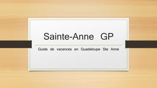 Sainte-Anne GP 
Guide de vacances en Guadeloupe Ste Anne 
 