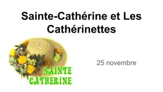 Sainte-Cathérine et Les
Cathérinettes
25 novembre

 