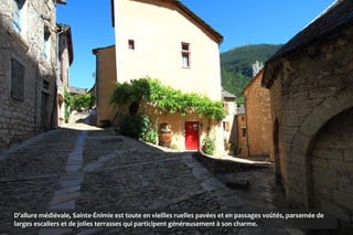 D'allure médiévale, Sainte-Énimie est toute en vieilles ruelles pavées et en passages voûtés, parsemée de
larges escaliers et de jolies terrasses qui participent généreusement à son charme.
 