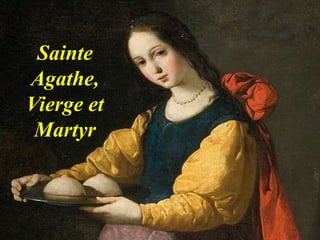 Sainte
Agathe,
Vierge et
Martyr
 