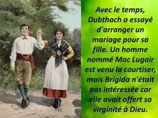 Avec le temps,
Dubthach a essayé
d'arranger un
mariage pour sa
fille. Un homme
nommé Mac Lugair
est venu la courtiser,
mai...