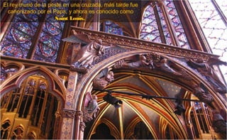El rey murió de la peste en una cruzada, más tarde fue
  canonizado por el Papa, y ahora es conocido como
                     Saint Louis.
 