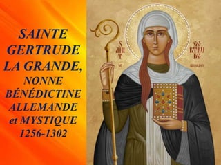 SAINTE
GERTRUDE
LA GRANDE,
NONNE
BÉNÉDICTINE
ALLEMANDE
et MYSTIQUE
1256-1302
 